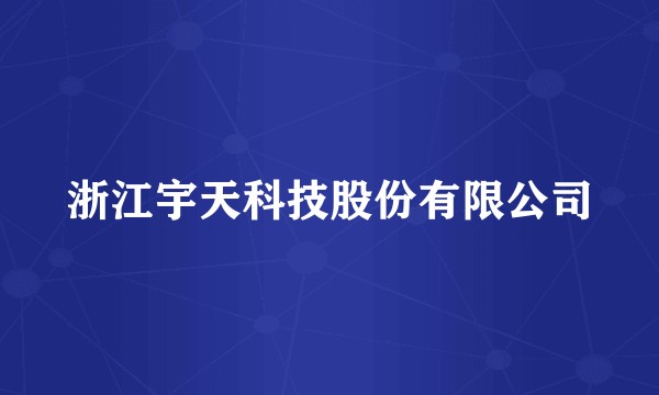 浙江宇天科技股份有限公司