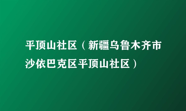 平顶山社区（新疆乌鲁木齐市沙依巴克区平顶山社区）