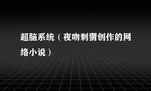 超脑系统(夜吻刺猬创作的网络小说)