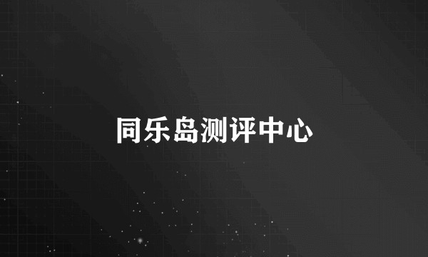 同乐岛测评中心