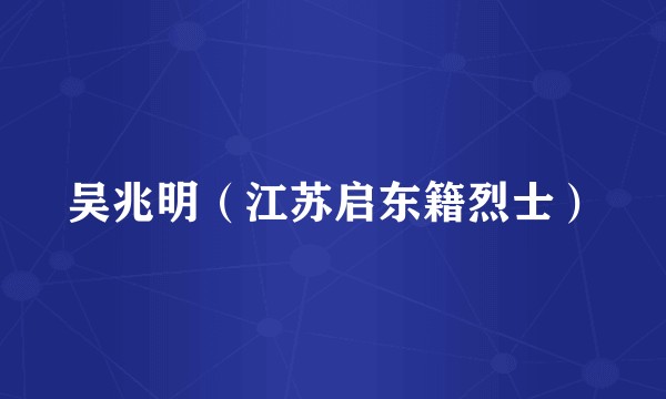 吴兆明（江苏启东籍烈士）