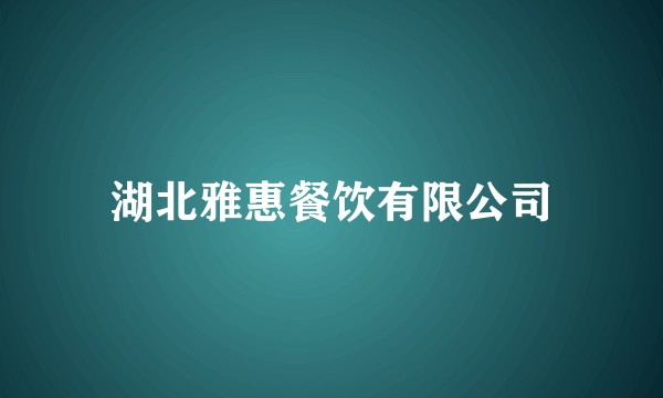 湖北雅惠餐饮有限公司