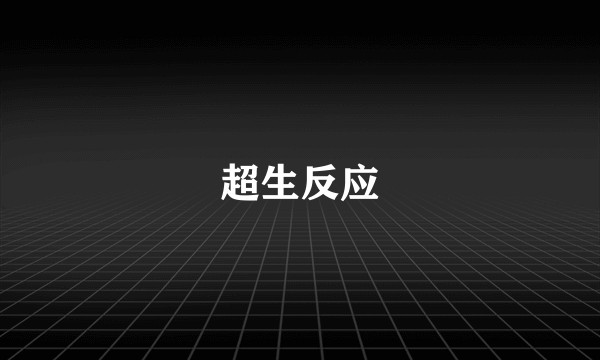 超生反应