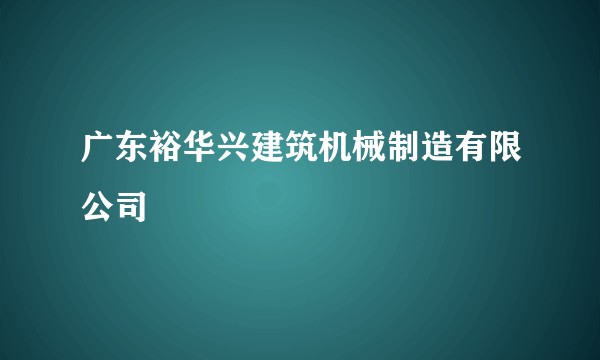 广东裕华兴建筑机械制造有限公司
