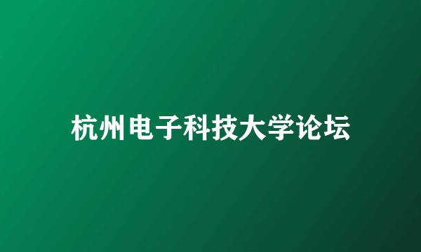 杭州电子科技大学论坛