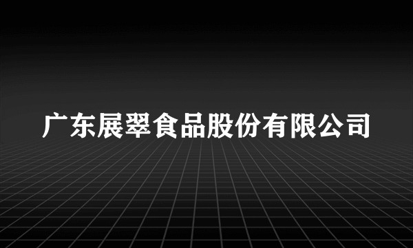 广东展翠食品股份有限公司