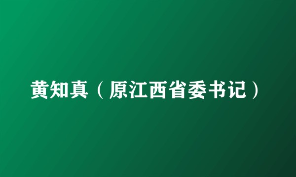 黄知真（原江西省委书记）