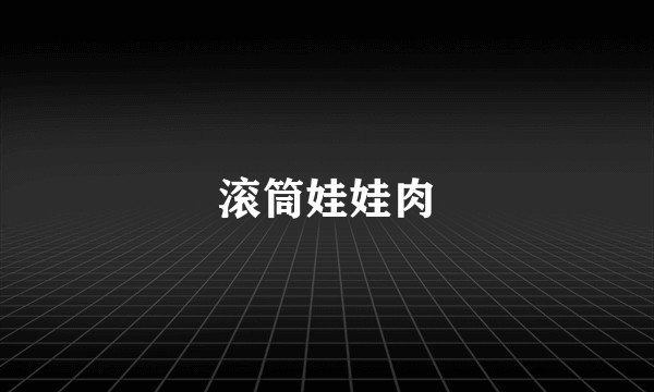 滚筒娃娃肉