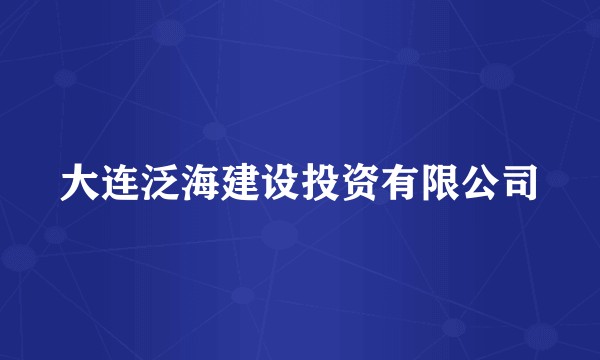 大连泛海建设投资有限公司