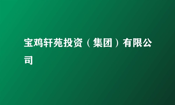 宝鸡轩苑投资(集团)有限公司