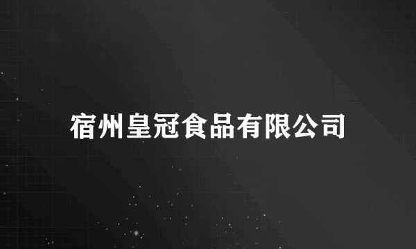 宿州皇冠食品有限公司