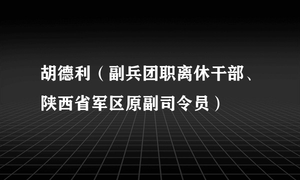 胡德利(副兵团职离休干部、陕西省军区原副司令员)