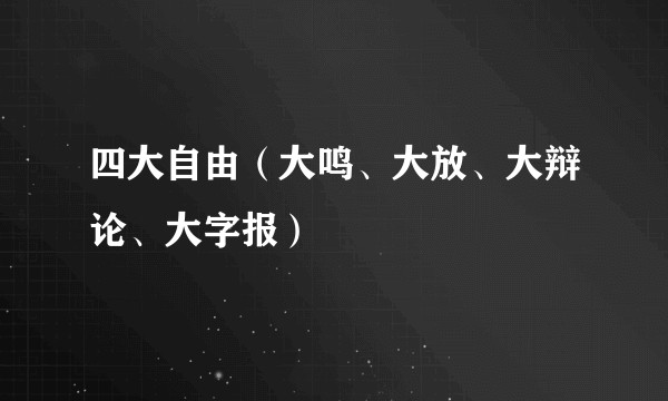 四大自由（大鸣、大放、大辩论、大字报）