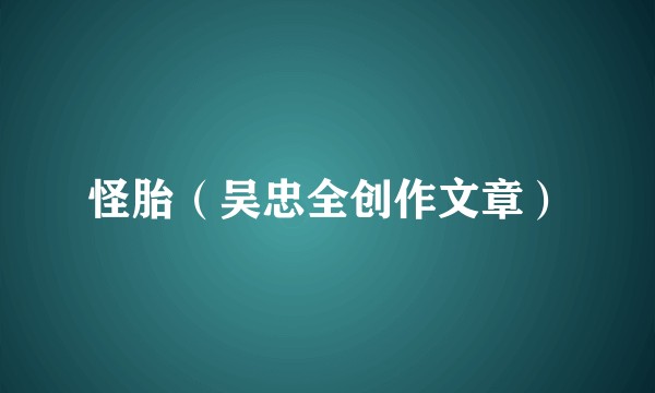 怪胎（吴忠全创作文章）