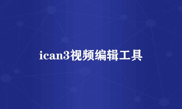 ican3视频编辑工具