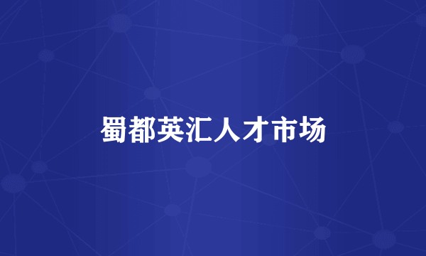 蜀都英汇人才市场