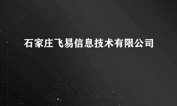 石家庄飞易信息技术有限公司