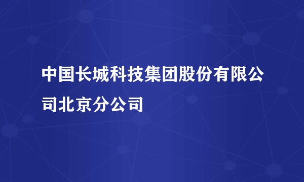 中国长城科技集团股份有限公司北京分公司