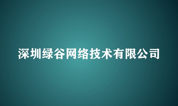 深圳绿谷网络技术有限公司