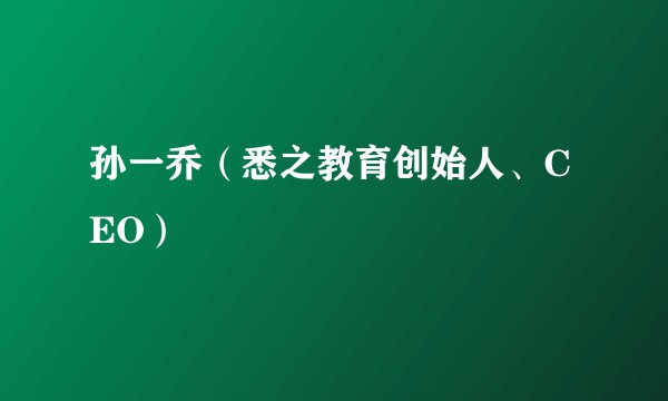 孙一乔（悉之教育创始人、CEO）
