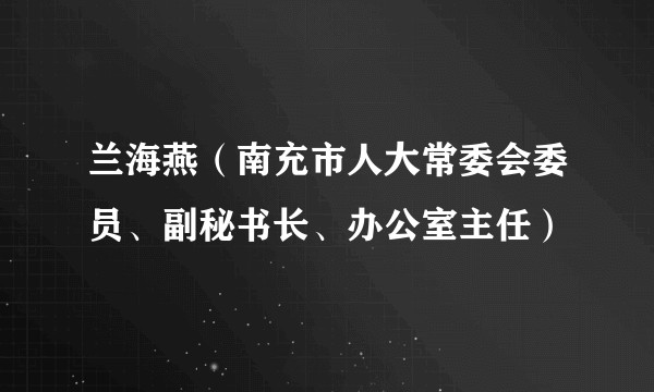 兰海燕（南充市人大常委会委员、副秘书长、办公室主任）