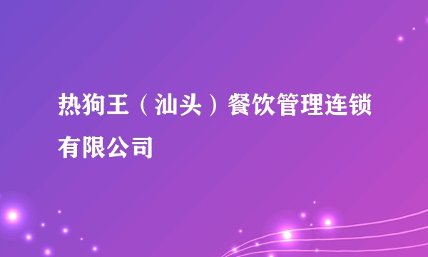 热狗王（汕头）餐饮管理连锁有限公司