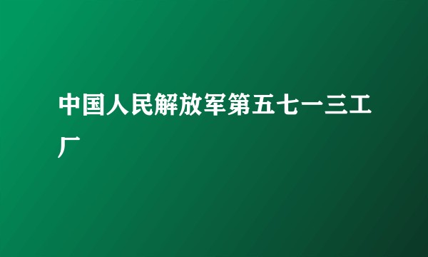 中国人民解放军第五七一三工厂