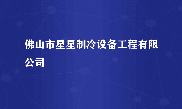 佛山市星星制冷设备工程有限公司