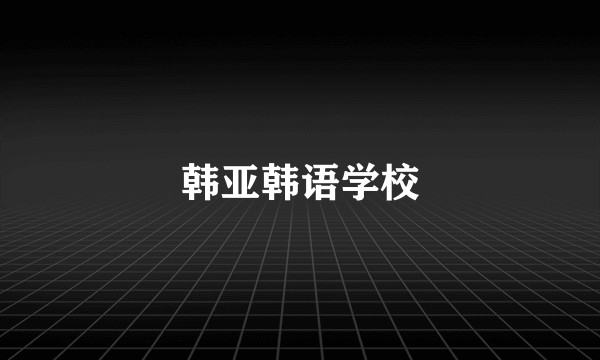 韩亚韩语学校