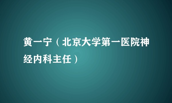 黄一宁(北京大学第一医院神经内科主任)