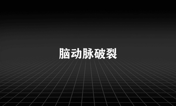 脑动脉破裂