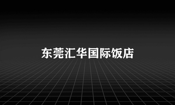 东莞汇华国际饭店