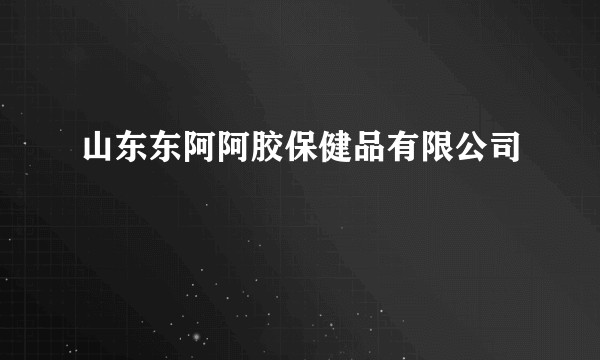 山东东阿阿胶保健品有限公司