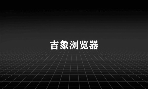吉象浏览器