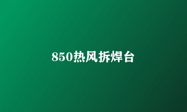 850热风拆焊台