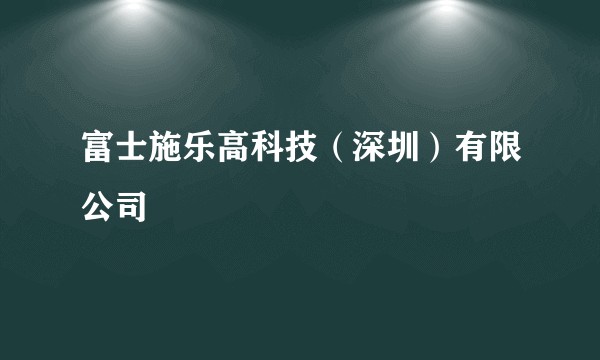 富士施乐高科技(深圳)有限公司