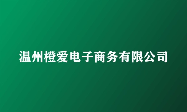温州橙爱电子商务有限公司