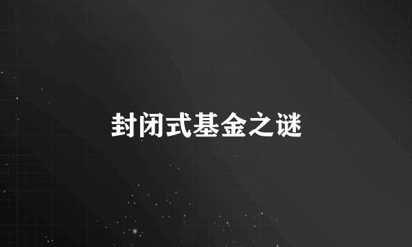 封闭式基金之谜