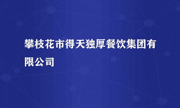 攀枝花市得天独厚餐饮集团有限公司