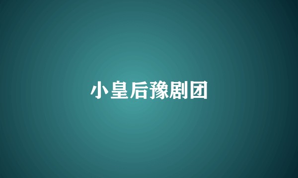 小皇后豫剧团
