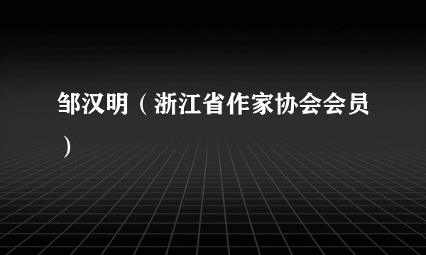 邹汉明（浙江省作家协会会员）
