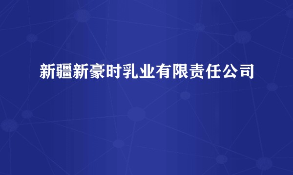 新疆新豪时乳业有限责任公司
