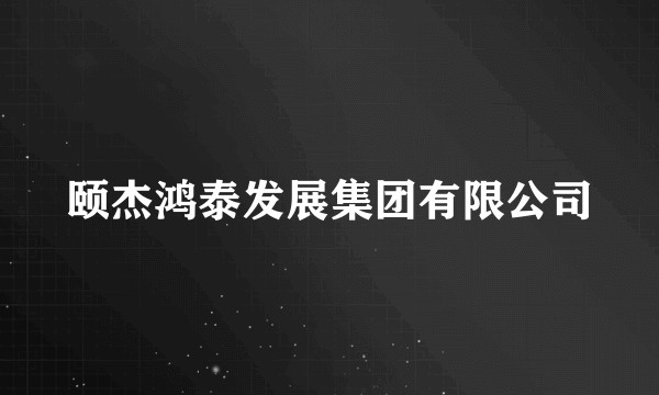 颐杰鸿泰发展集团有限公司