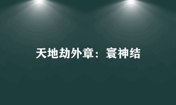 天地劫外章:寰神结