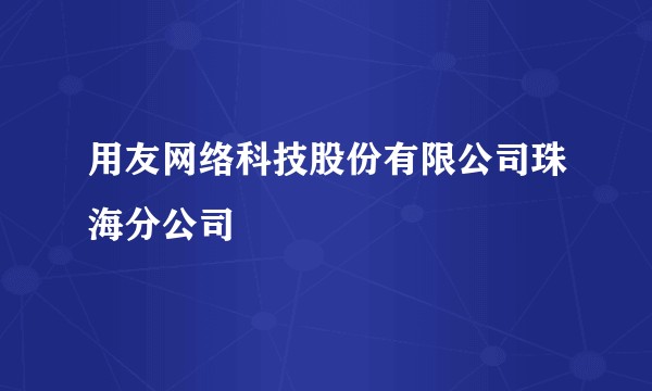 用友网络科技股份有限公司珠海分公司