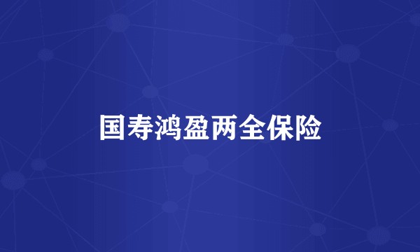 国寿鸿盈两全保险
