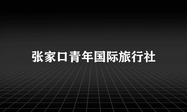 张家口青年国际旅行社