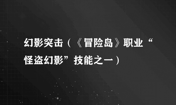 幻影突击(《冒险岛》职业“怪盗幻影”技能之一)