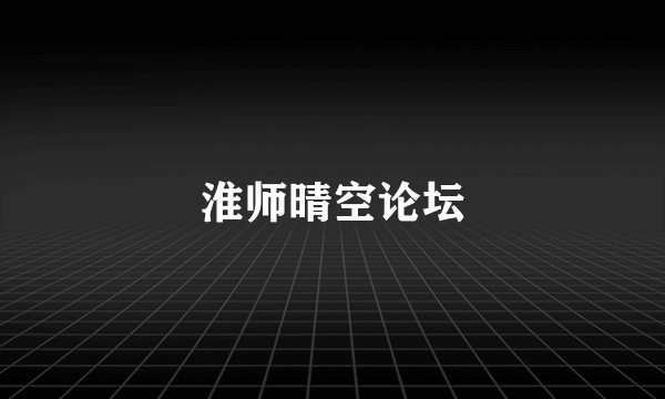 淮师晴空论坛
