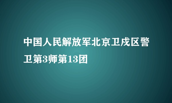 中国人民解放军北京卫戍区警卫第3师第13团